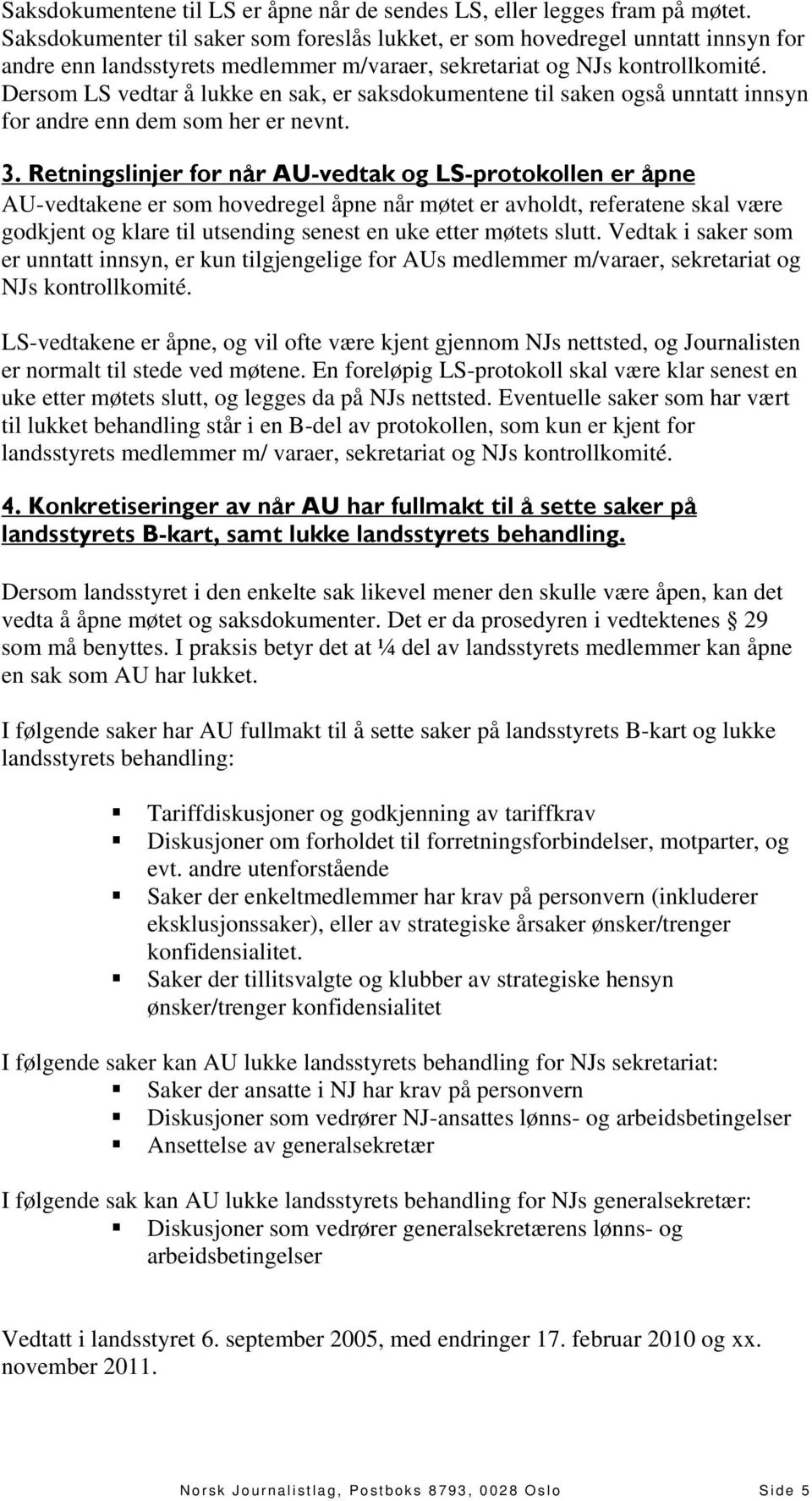 Dersom LS vedtar å lukke en sak, er saksdokumentene til saken også unntatt innsyn for andre enn dem som her er nevnt. 3.