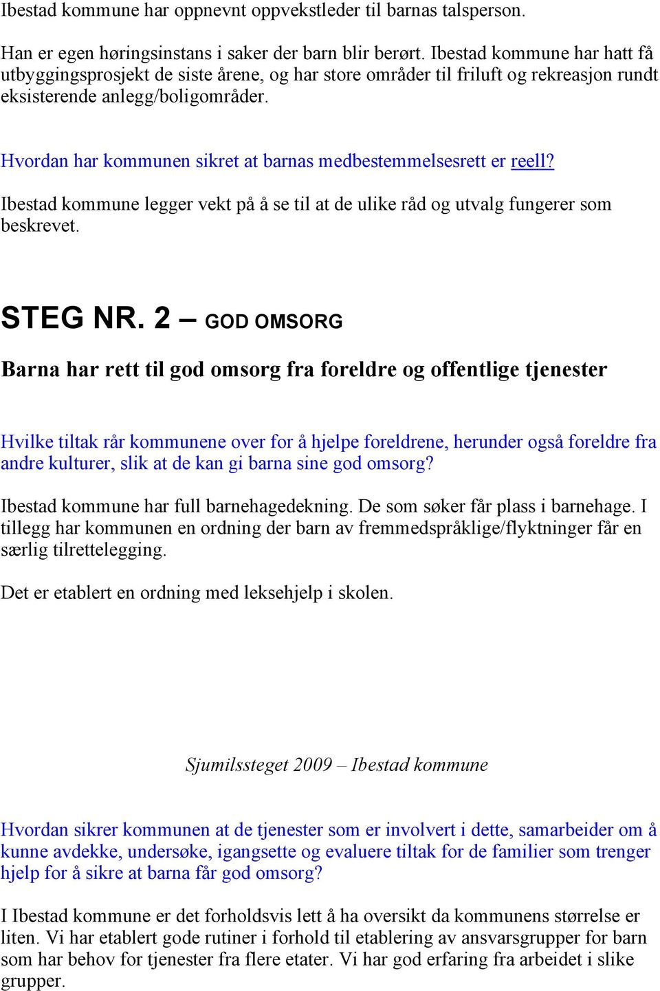 Hvordan har kommunen sikret at barnas medbestemmelsesrett er reell? Ibestad kommune legger vekt på å se til at de ulike råd og utvalg fungerer som beskrevet. STEG NR.