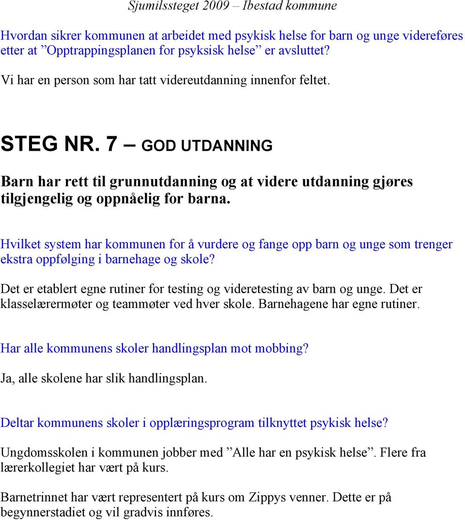 Hvilket system har kommunen for å vurdere og fange opp barn og unge som trenger ekstra oppfølging i barnehage og skole? Det er etablert egne rutiner for testing og videretesting av barn og unge.