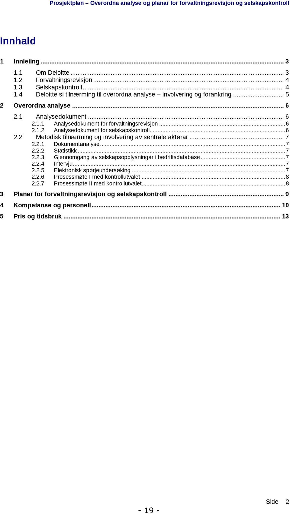 ..6 2.1.2 Analysedokument for selskapskontroll...6 2.2 Metodisk tilnærming og involvering av sentrale aktørar... 7 2.2.1 Dokumentanalyse...7 2.2.2 Statistikk...7 2.2.3 Gjennomgang av selskapsopplysningar i bedriftsdatabase.