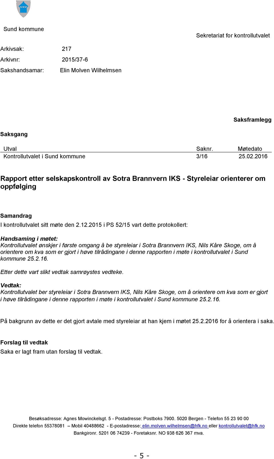 2015 i PS 52/15 vart dette protokollert: Handsaming i møtet: Kontrollutvalet ønskjer i første omgang å be styreleiar i Sotra Brannvern IKS, Nils Kåre Skoge, om å orientere om kva som er gjort i høve