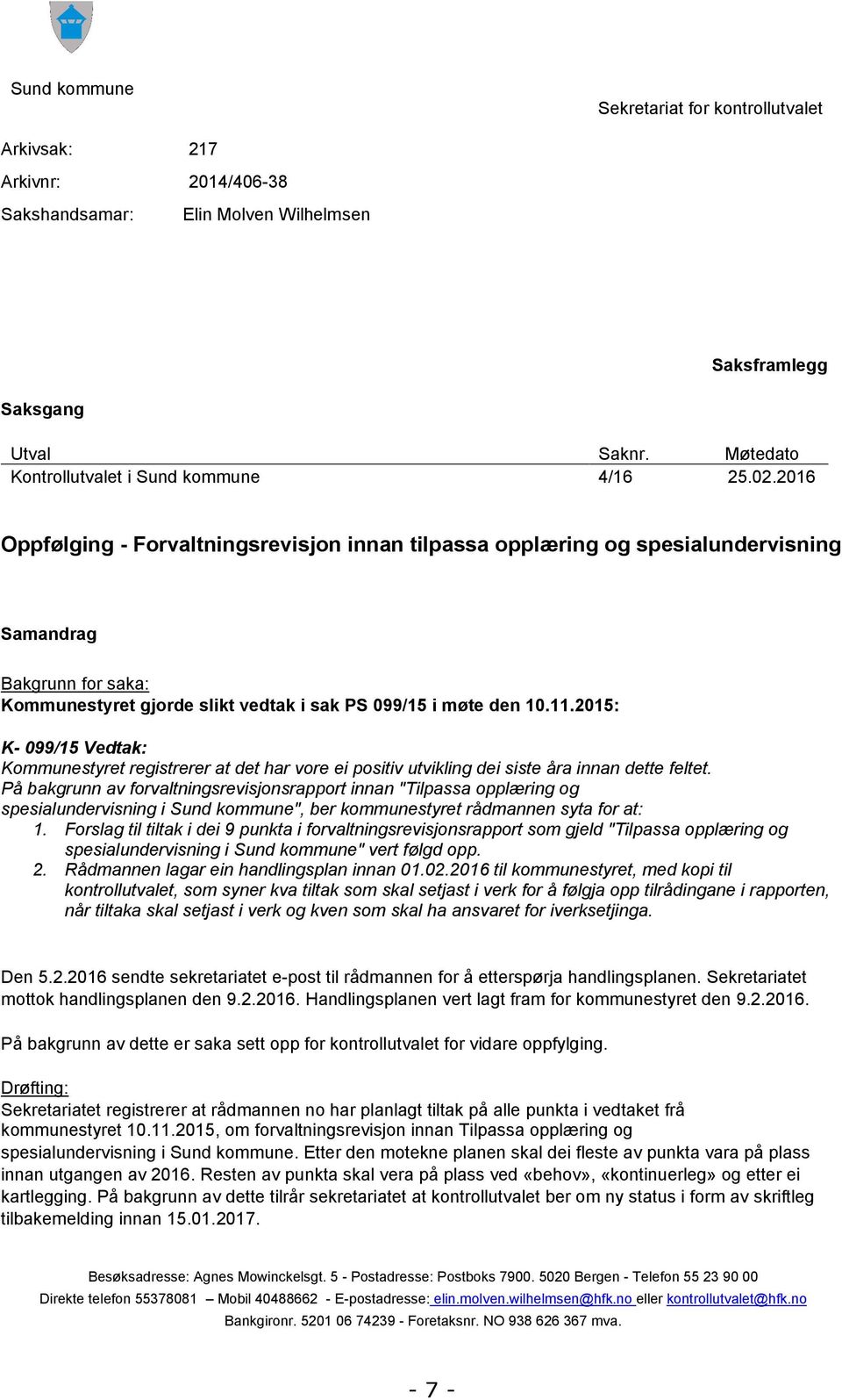 2016 Oppfølging - Forvaltningsrevisjon innan tilpassa opplæring og spesialundervisning Samandrag Bakgrunn for saka: Kommunestyret gjorde slikt vedtak i sak PS 099/15 i møte den 10.11.