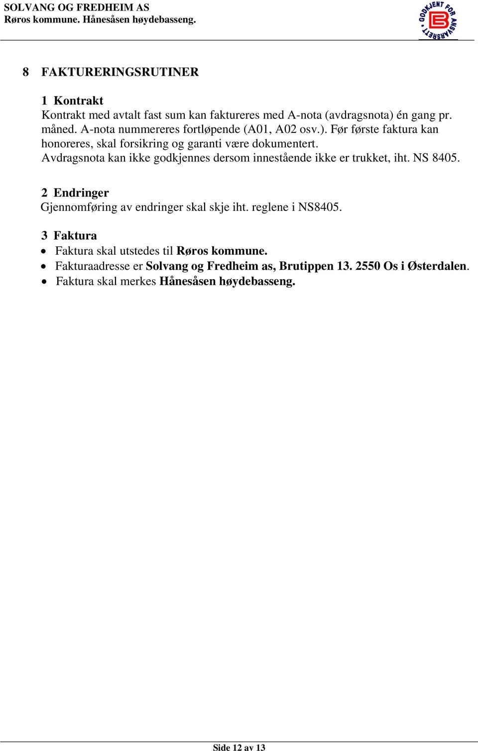 Avdragsnota kan ikke godkjennes dersom innestående ikke er trukket, iht. NS 8405. 2 Endringer Gjennomføring av endringer skal skje iht.