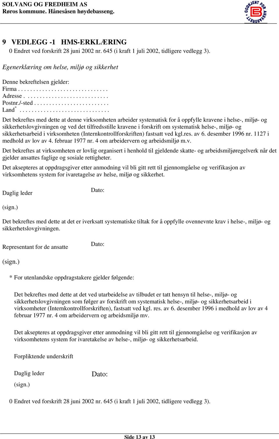 ............................. Det bekreftes med dette at denne virksomheten arbeider systematisk for å oppfylle kravene i helse-, miljø- og sikkerhetslovgivningen og ved det tilfredsstille kravene i