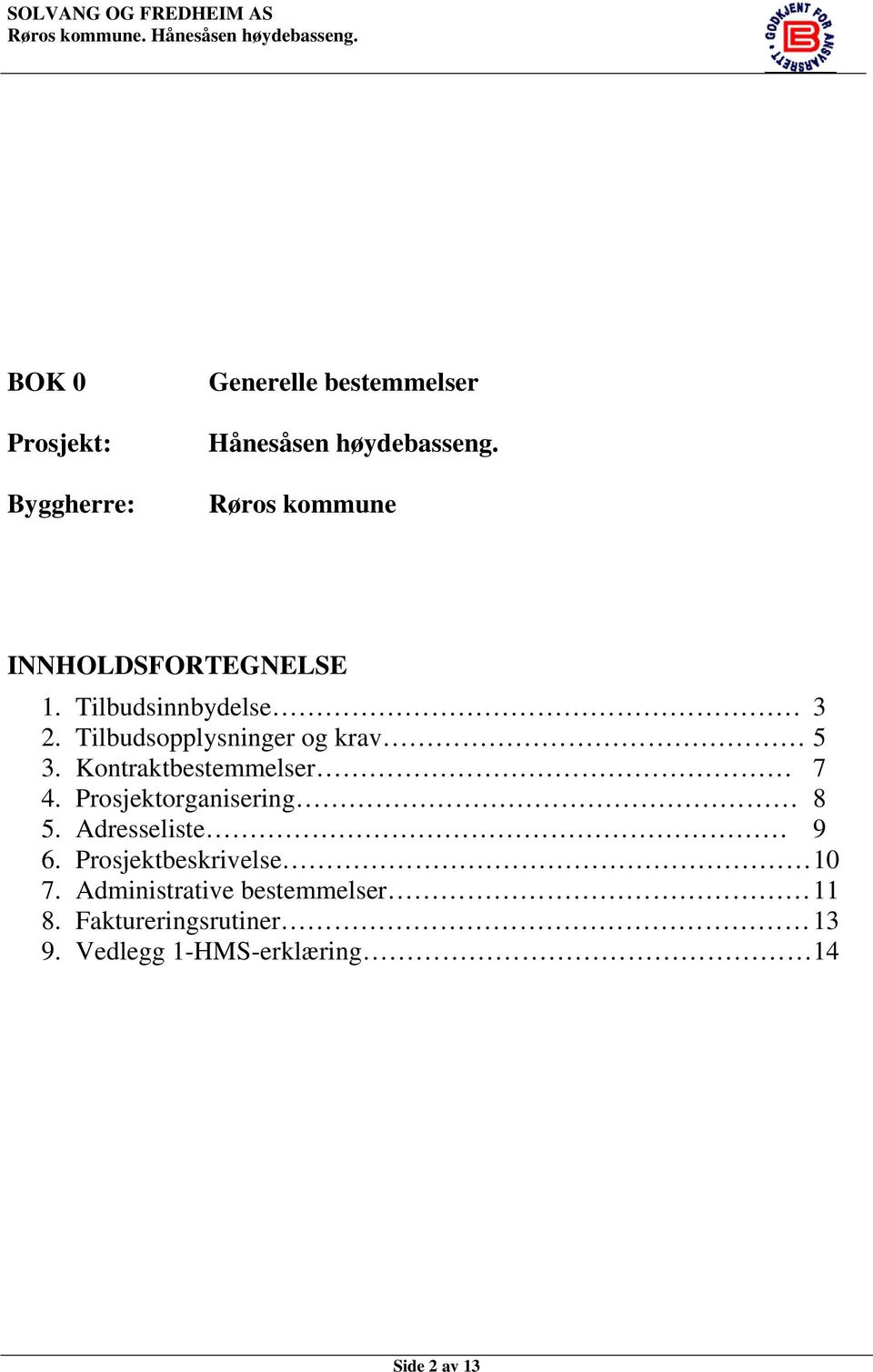 Tilbudsopplysninger og krav 5 3. Kontraktbestemmelser 7 4. Prosjektorganisering 8 5.