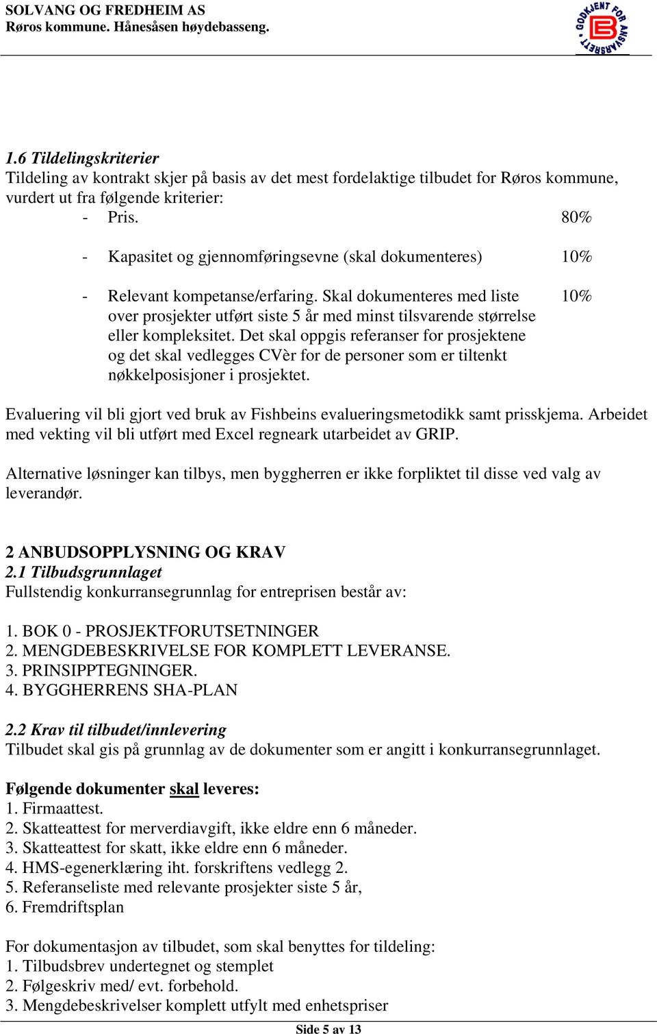 Skal dokumenteres med liste 10% over prosjekter utført siste 5 år med minst tilsvarende størrelse eller kompleksitet.