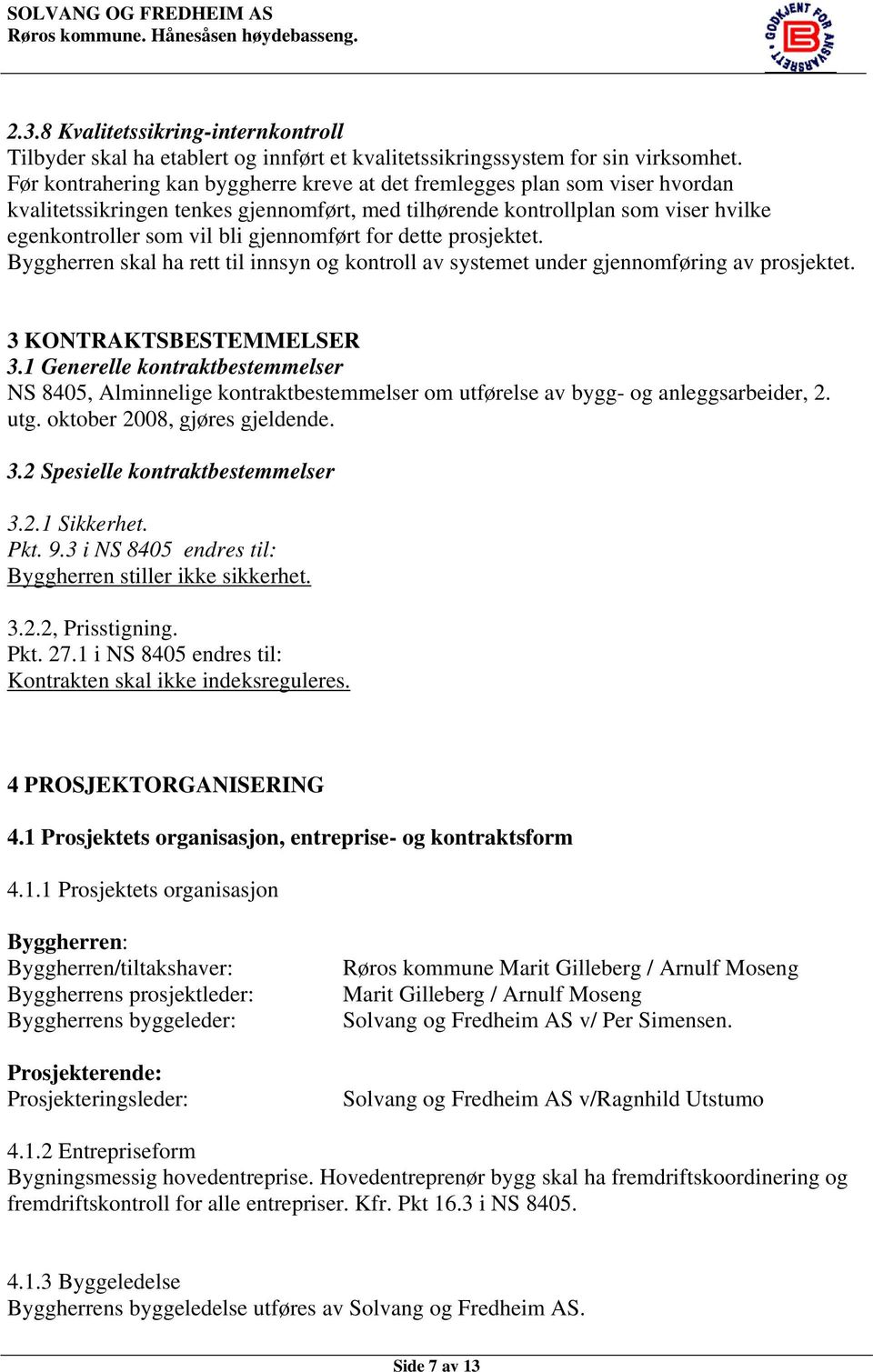 gjennomført for dette prosjektet. Byggherren skal ha rett til innsyn og kontroll av systemet under gjennomføring av prosjektet. 3 KONTRAKTSBESTEMMELSER 3.