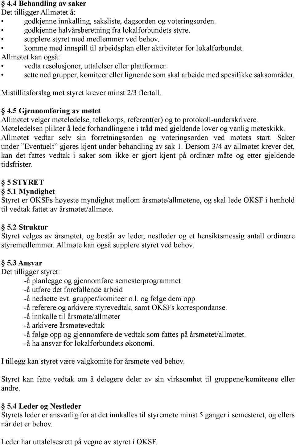 sette ned grupper, komiteer eller lignende som skal arbeide med spesifikke saksområder. Mistillitsforslag mot styret krever minst 2/3 flertall. 4.