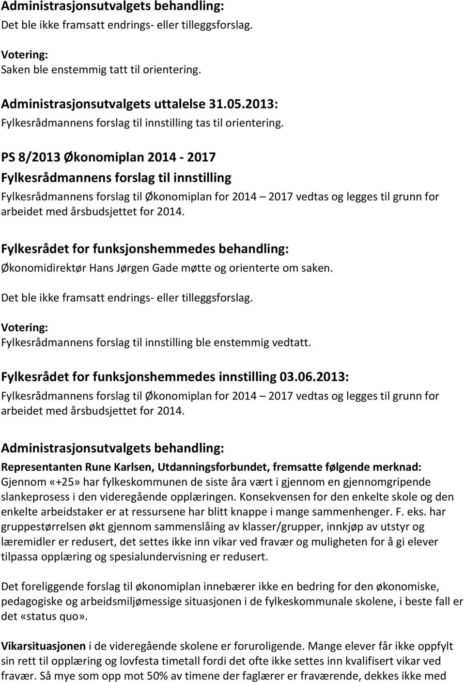 PS 8/2013 Økonomiplan 2014-2017 Fylkesrådmannens forslag til innstilling Fylkesrådmannens forslag til Økonomiplan for 2014 2017 vedtas og legges til grunn for arbeidet med årsbudsjettet for 2014.
