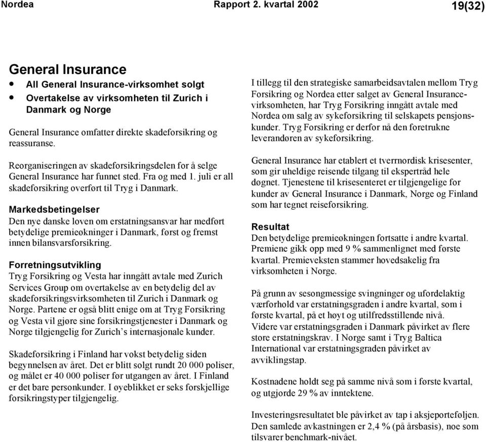 reassuranse. Reorganiseringen av skadeforsikringsdelen for å selge General Insurance har funnet sted. Fra og med 1. juli er all skadeforsikring overført til Tryg i Danmark.