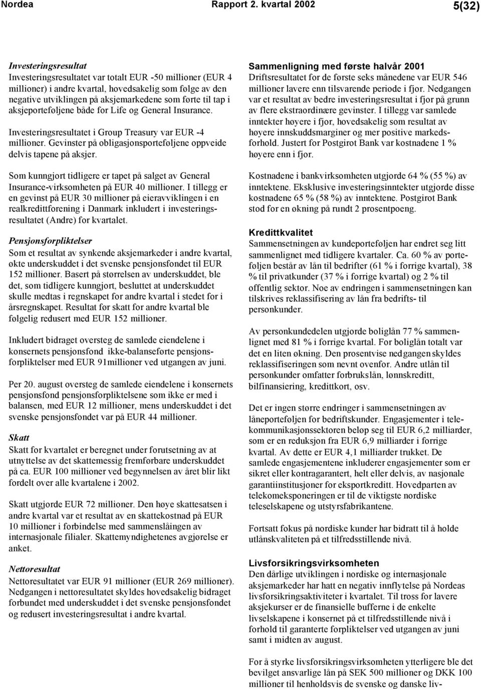 førte til tap i aksjeporteføljene både for Life og General Insurance. Investeringsresultatet i Group Treasury var EUR -4 millioner.