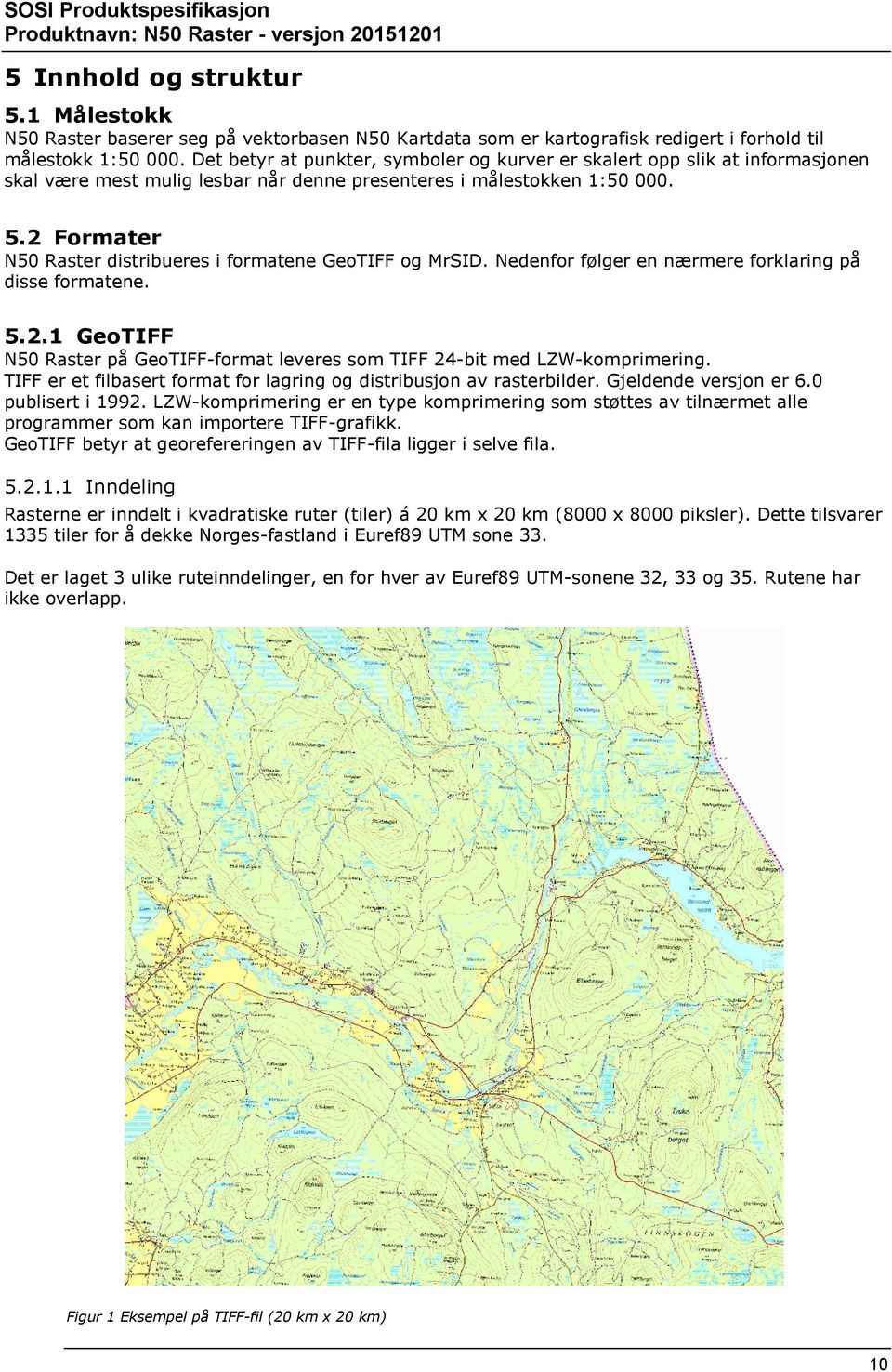 2 Formater N50 Raster distribueres i formatene GeoTIFF og MrSID. Nedenfor følger en nærmere forklaring på disse formatene. 5.2.1 GeoTIFF N50 Raster på GeoTIFF-format leveres som TIFF 24-bit med LZW-komprimering.