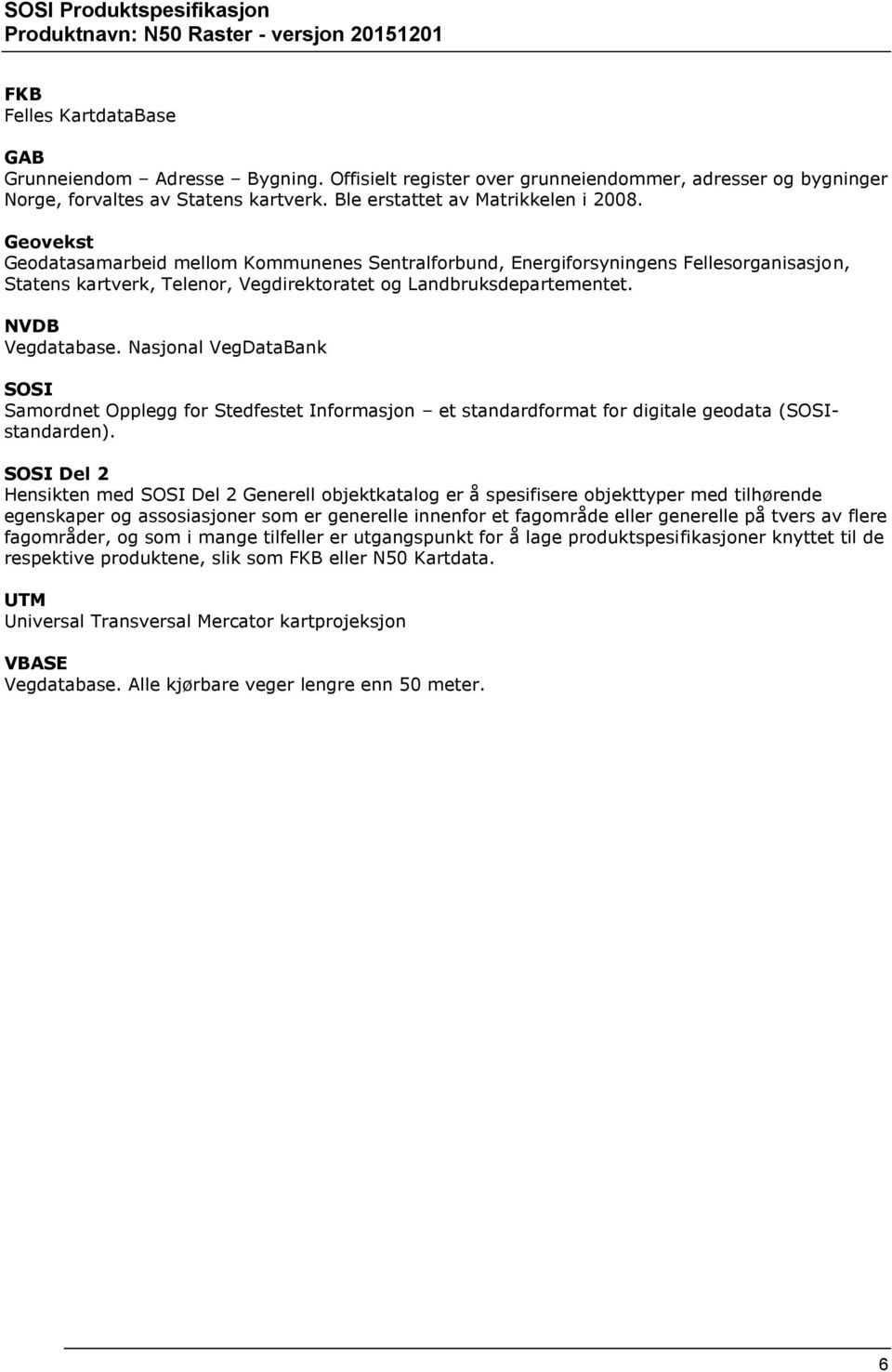 Nasjonal VegDataBank SOSI Samordnet Opplegg for Stedfestet Informasjon et standardformat for digitale geodata (SOSIstandarden).