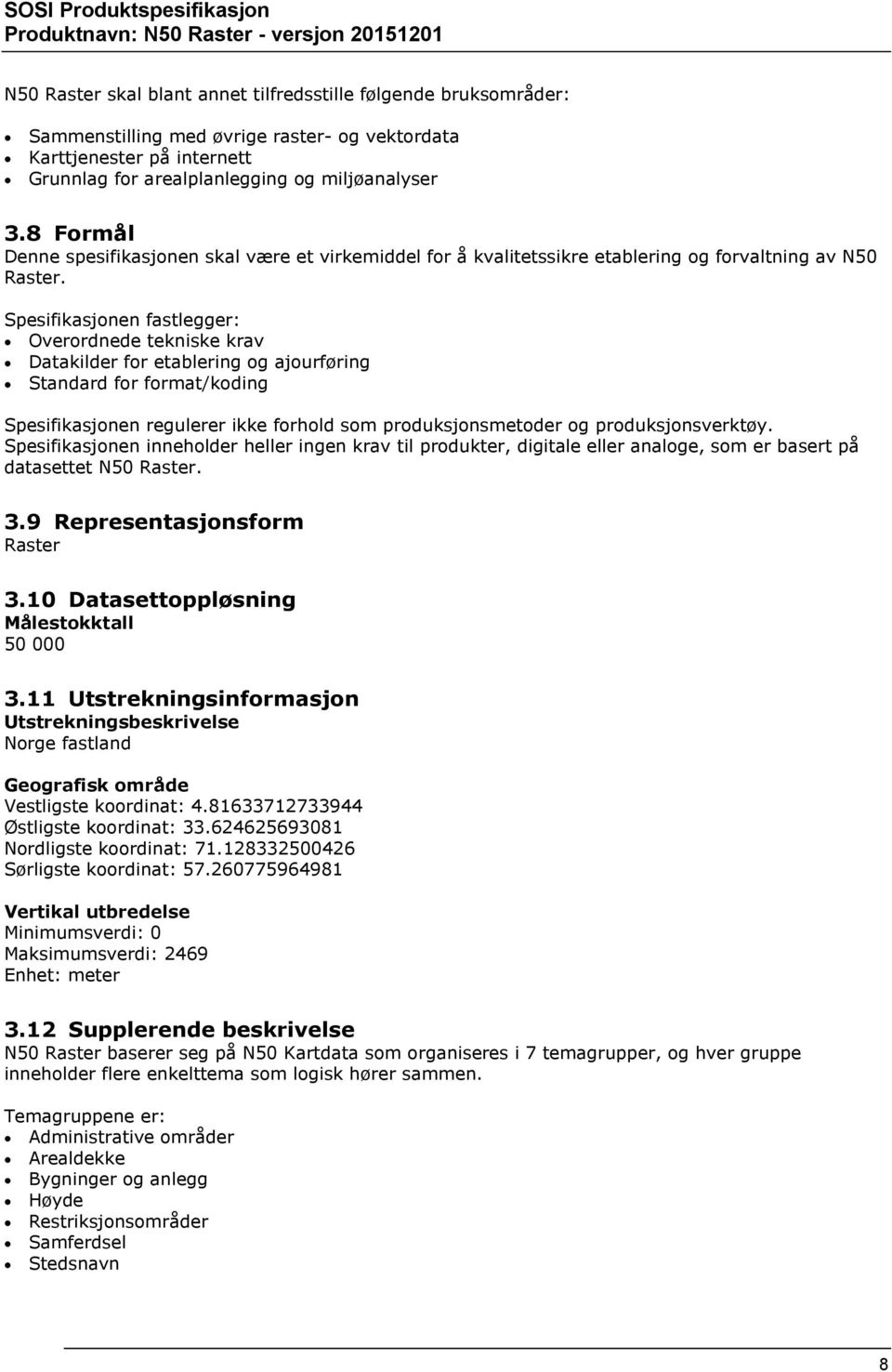 Spesifikasjonen fastlegger: Overordnede tekniske krav Datakilder for etablering og ajourføring Standard for format/koding Spesifikasjonen regulerer ikke forhold som produksjonsmetoder og