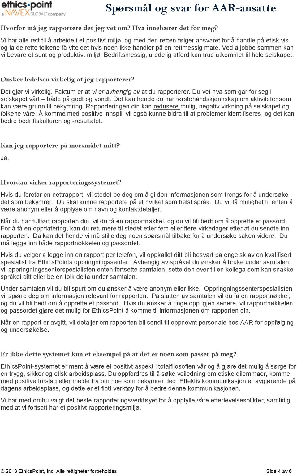 Ved å jobbe sammen kan vi bevare et sunt og produktivt miljø. Bedriftsmessig, uredelig atferd kan true utkommet til hele selskapet. Ønsker ledelsen virkelig at jeg rapporterer? Det gjør vi virkelig.