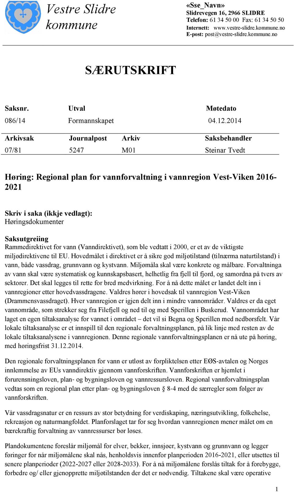 2014 Arkivsak Journalpost Arkiv Saksbehandler 07/81 5247 M01 Steinar Tvedt Høring: Regional plan for vannforvaltning i vannregion Vest-Viken 2016-2021 Skriv i saka (ikkje vedlagt): Høringsdokumenter