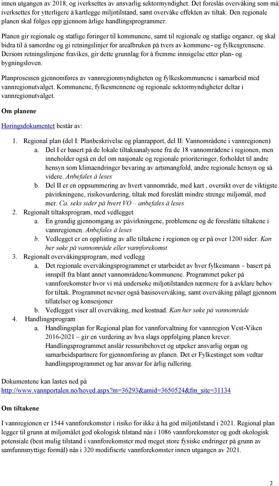 Planen gir regionale og statlige føringer til kommunene, samt til regionale og statlige organer, og skal bidra til å samordne og gi retningslinjer for arealbruken på tvers av kommune- og