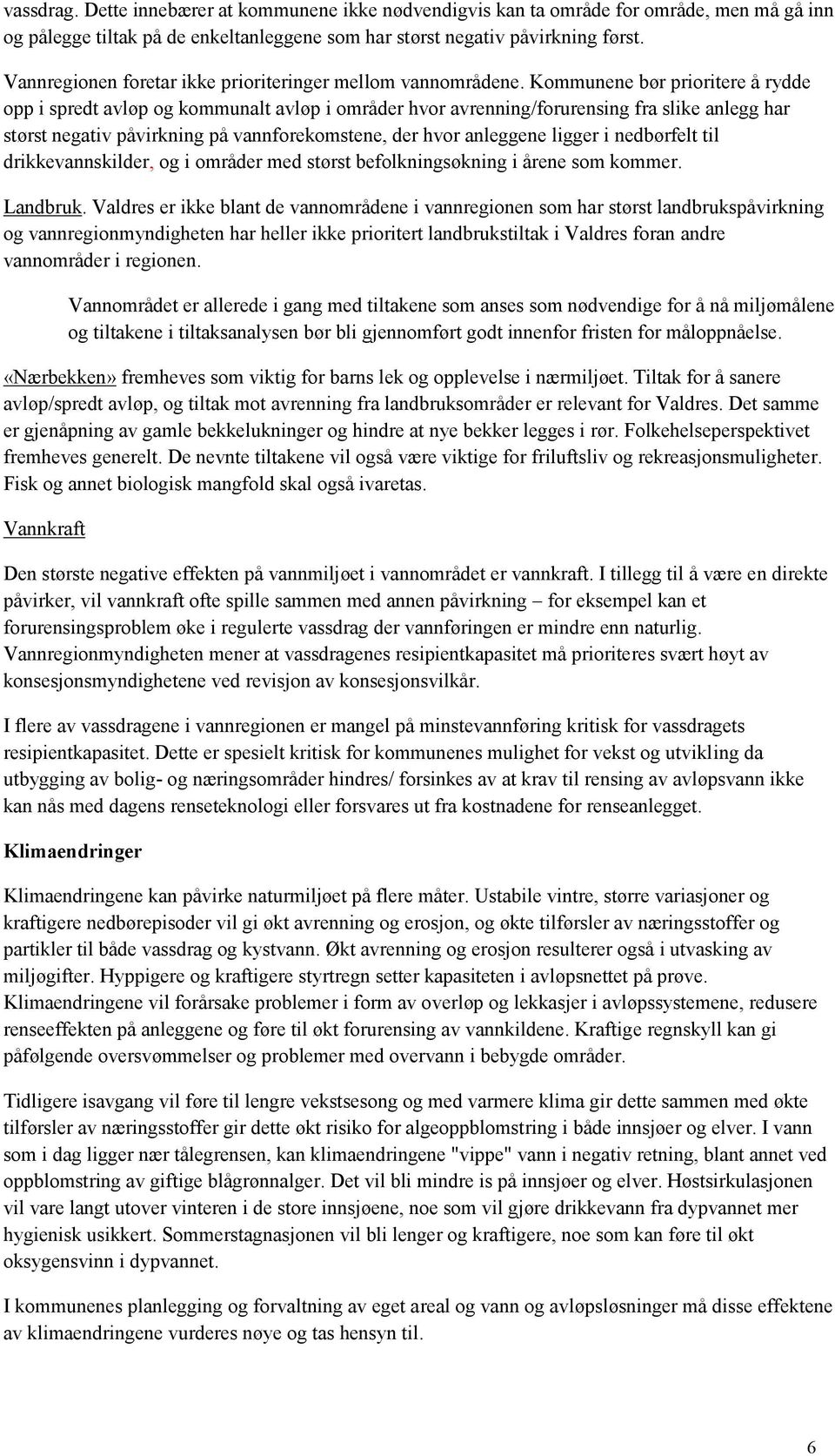 Kommunene bør prioritere å rydde opp i spredt avløp og kommunalt avløp i områder hvor avrenning/forurensing fra slike anlegg har størst negativ påvirkning på vannforekomstene, der hvor anleggene