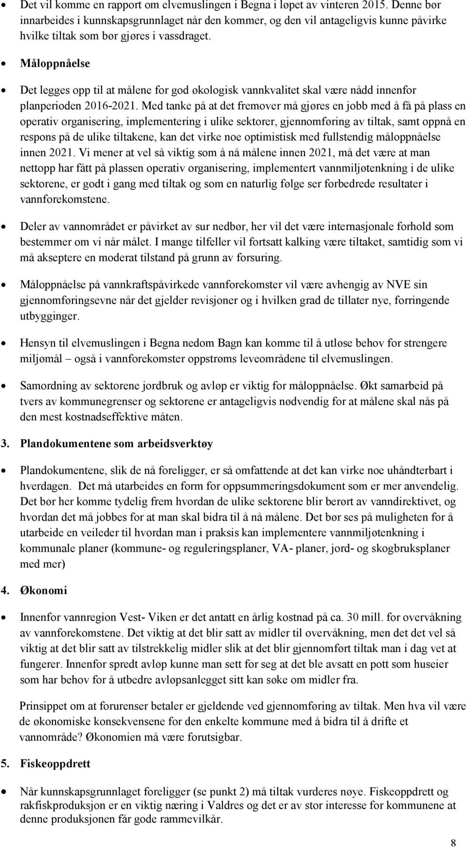 Måloppnåelse Det legges opp til at målene for god økologisk vannkvalitet skal være nådd innenfor planperioden 2016-2021.