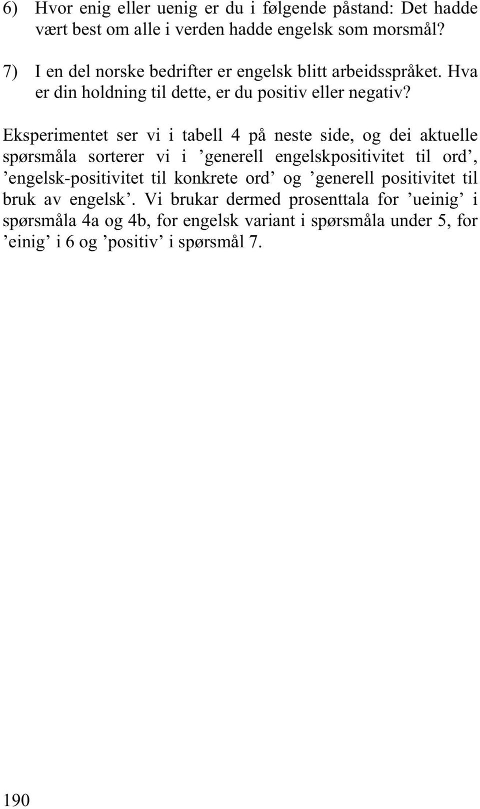 Eksperimentet ser vi i tabell 4 på neste side, og dei aktuelle spørsmåla sorterer vi i generell engelskpositivitet til ord, engelsk-positivitet