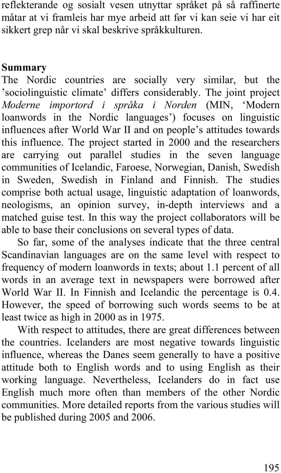 The joint project Moderne importord i språka i Norden (MIN, Modern loanwords in the Nordic languages ) focuses on linguistic influences after World War II and on people s attitudes towards this