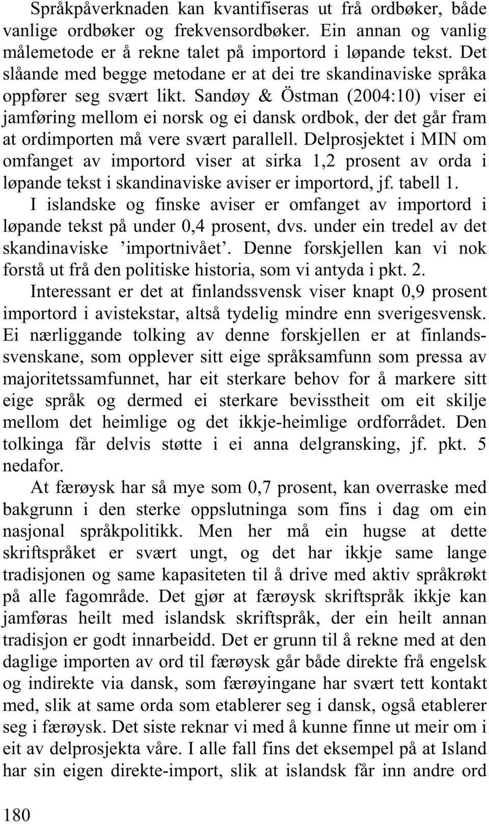 Sandøy & Östman (2004:10) viser ei jamføring mellom ei norsk og ei dansk ordbok, der det går fram at ordimporten må vere svært parallell.