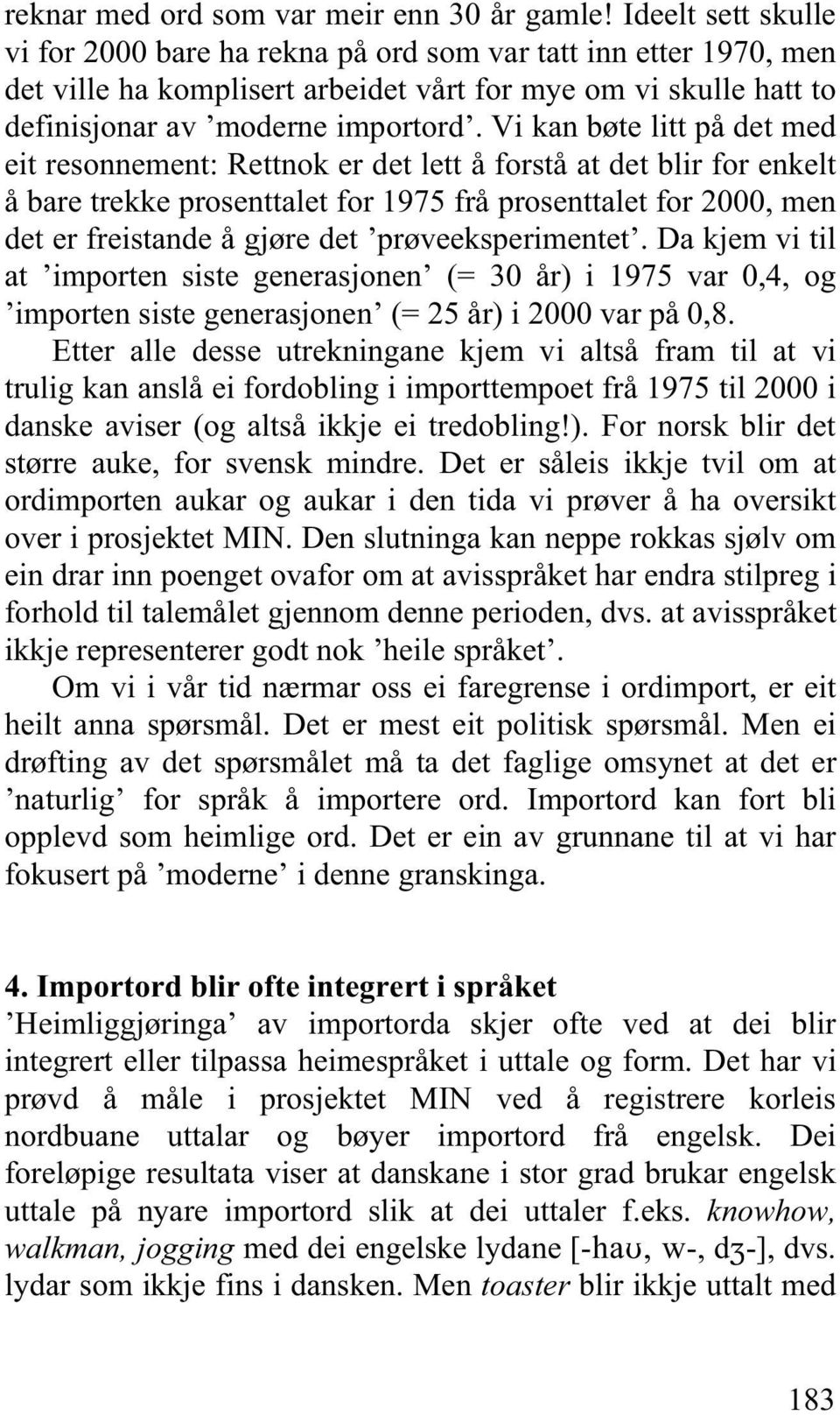 Vi kan bøte litt på det med eit resonnement: Rettnok er det lett å forstå at det blir for enkelt å bare trekke prosenttalet for 1975 frå prosenttalet for 2000, men det er freistande å gjøre det