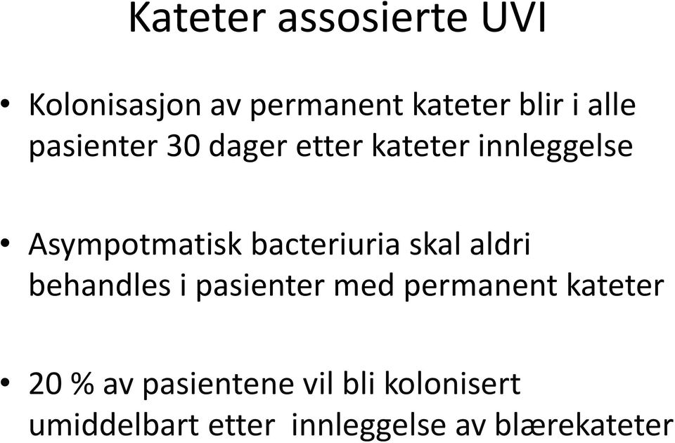 bacteriuria skal aldri behandles i pasienter med permanent kateter 20