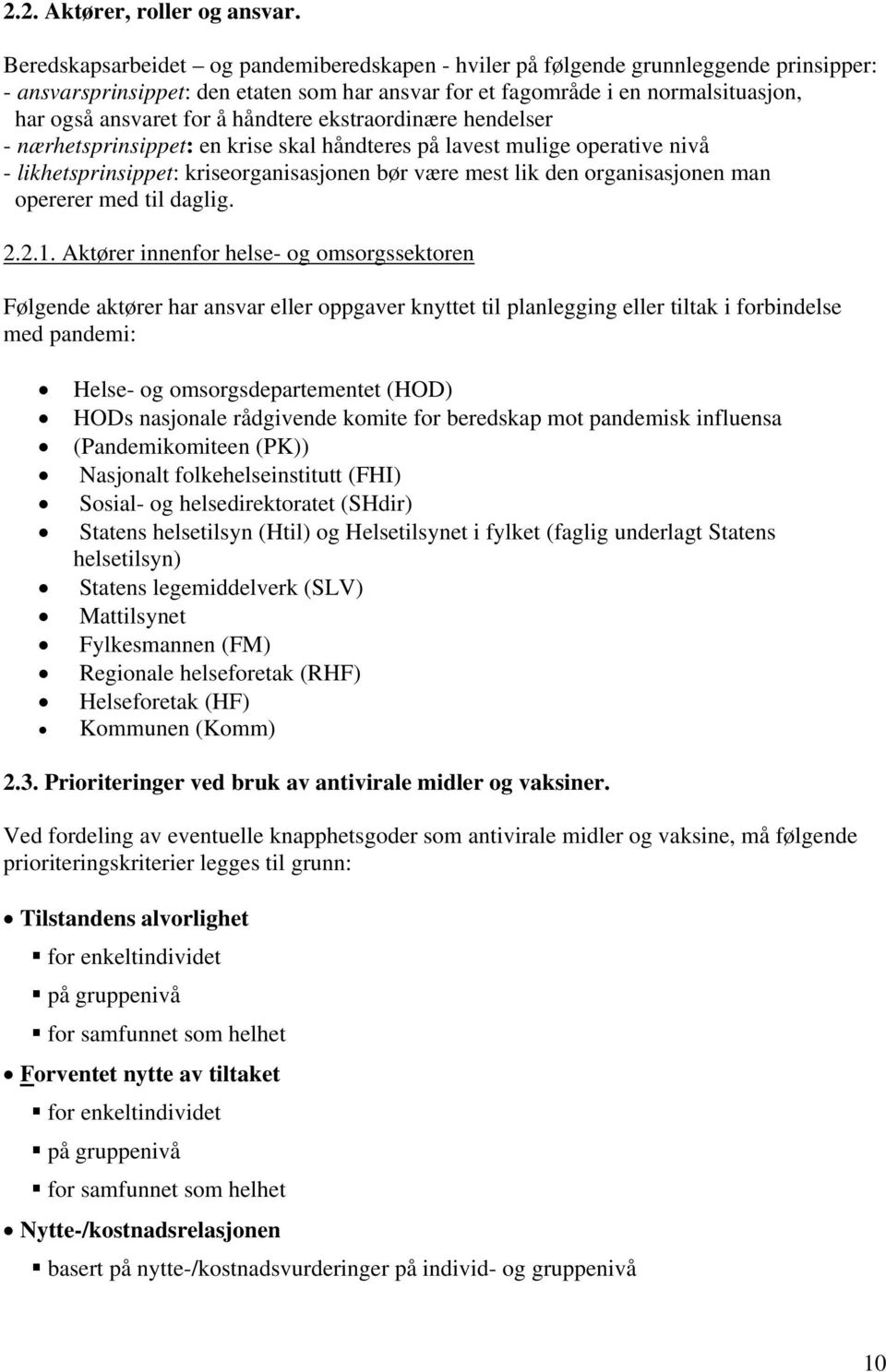 håndtere ekstraordinære hendelser - nærhetsprinsippet: en krise skal håndteres på lavest mulige operative nivå - likhetsprinsippet: kriseorganisasjonen bør være mest lik den organisasjonen man