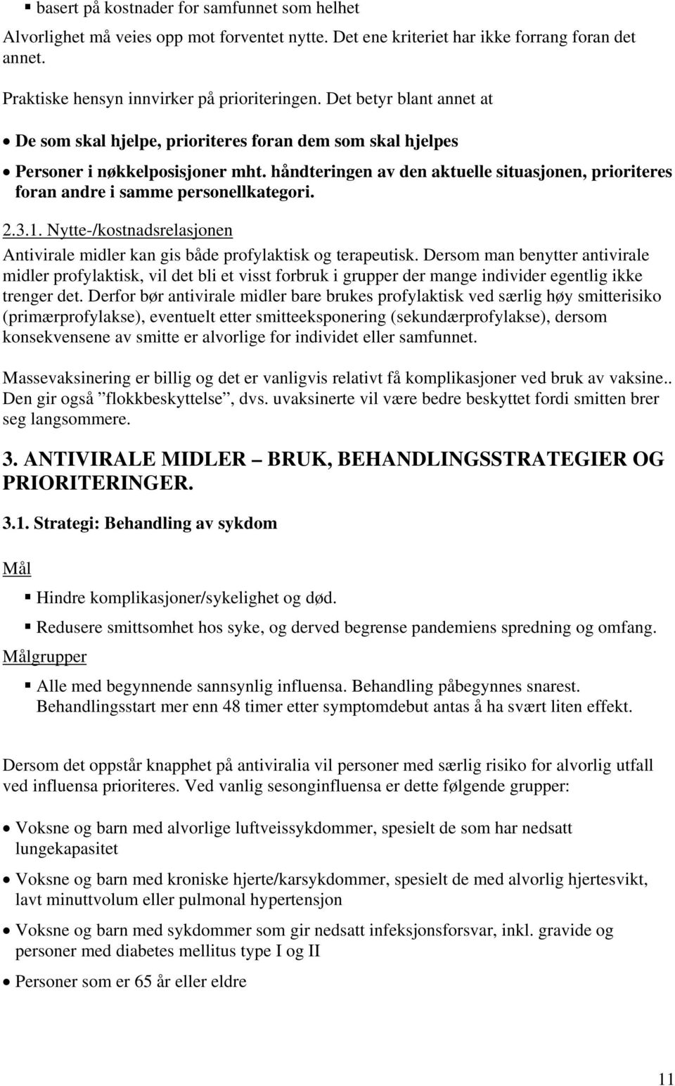 håndteringen av den aktuelle situasjonen, prioriteres foran andre i samme personellkategori. 2.3.1. Nytte-/kostnadsrelasjonen Antivirale midler kan gis både profylaktisk og terapeutisk.