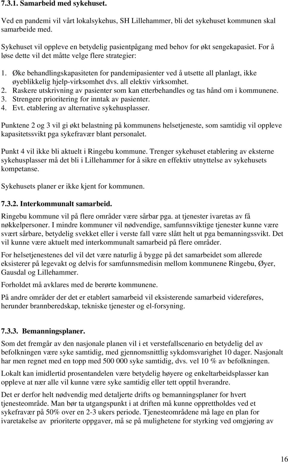 Øke behandlingskapasiteten for pandemipasienter ved å utsette all planlagt, ikke øyeblikkelig hjelp-virksomhet dvs. all elektiv virksomhet. 2.