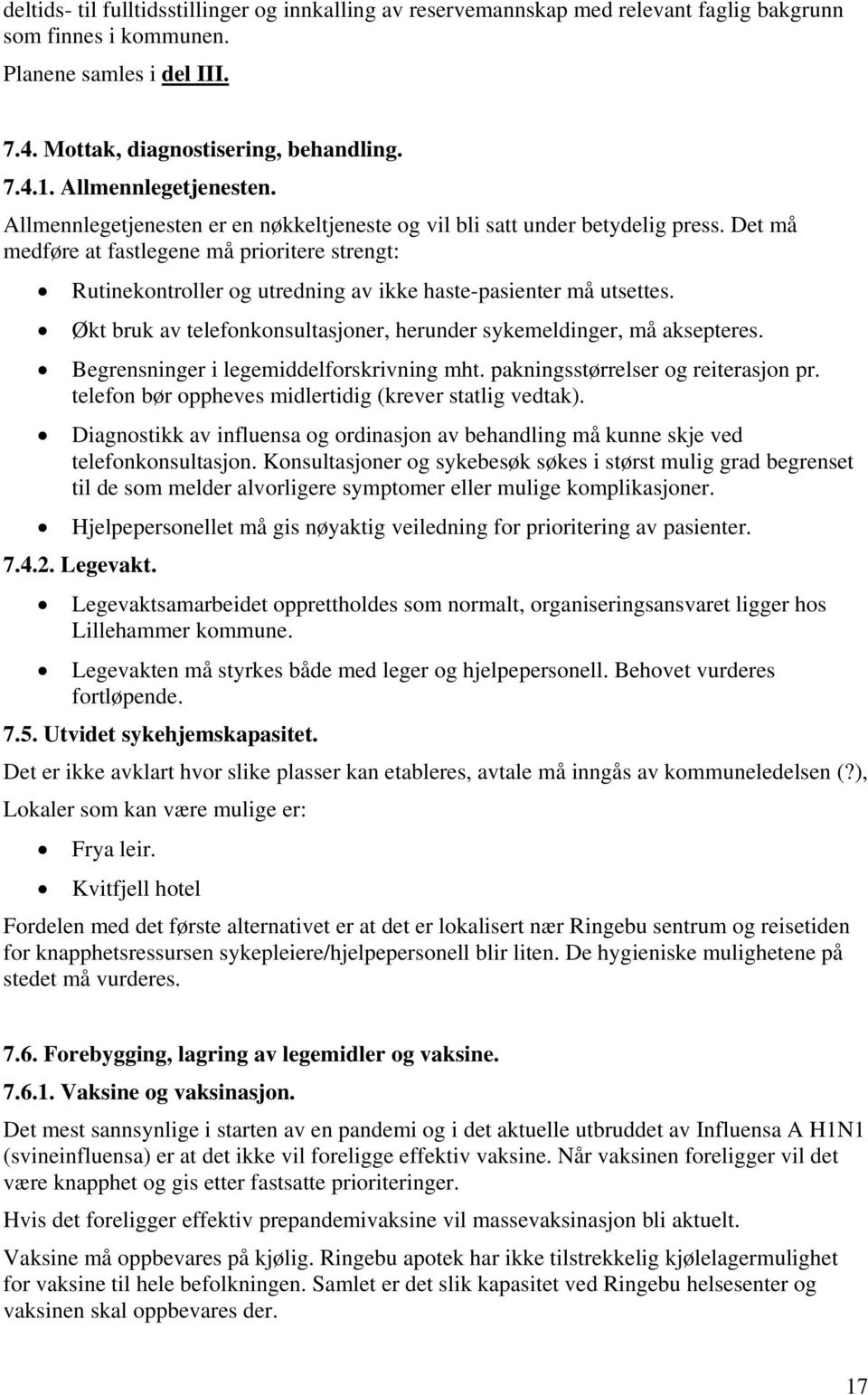 Det må medføre at fastlegene må prioritere strengt: Rutinekontroller og utredning av ikke haste-pasienter må utsettes. Økt bruk av telefonkonsultasjoner, herunder sykemeldinger, må aksepteres.