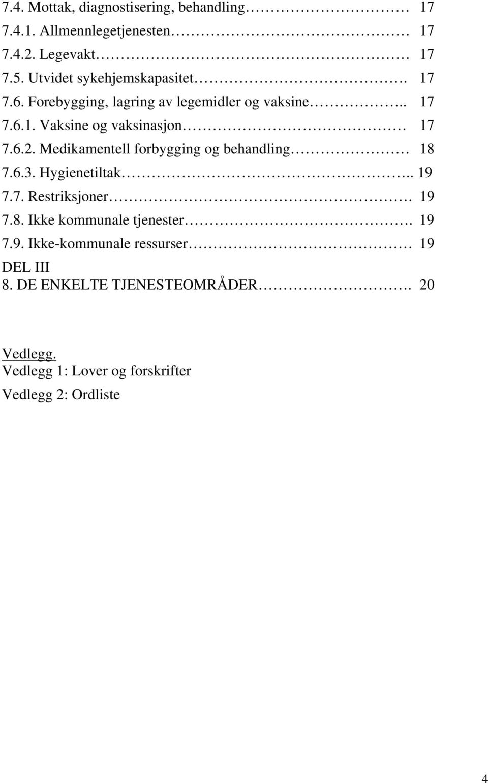 6.2. Medikamentell forbygging og behandling 18 7.6.3. Hygienetiltak.. 19 7.7. Restriksjoner. 19 7.8. Ikke kommunale tjenester.