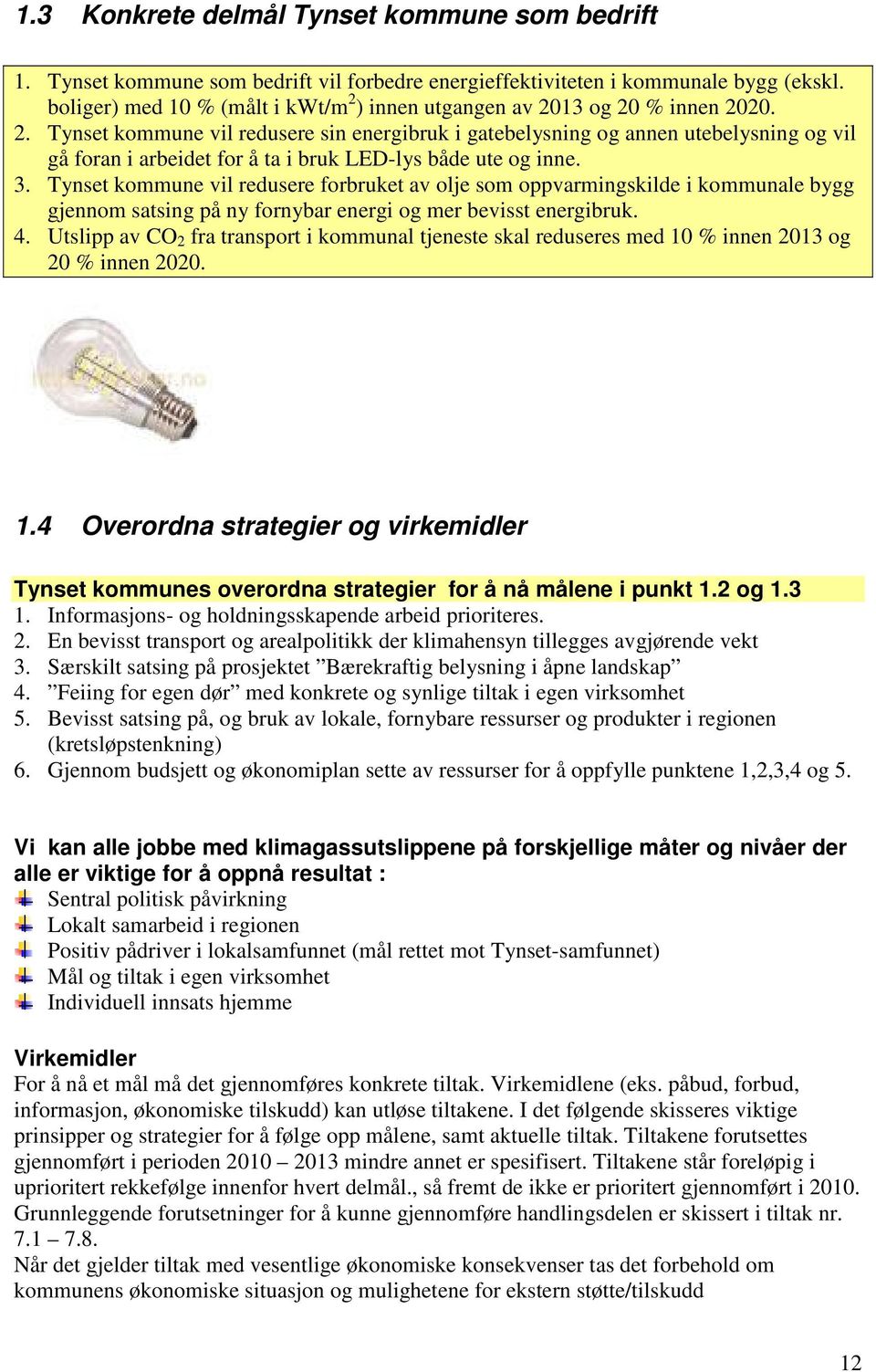 3. Tynset kommune vil redusere forbruket av olje som oppvarmingskilde i kommunale bygg gjennom satsing på ny fornybar energi og mer bevisst energibruk. 4.