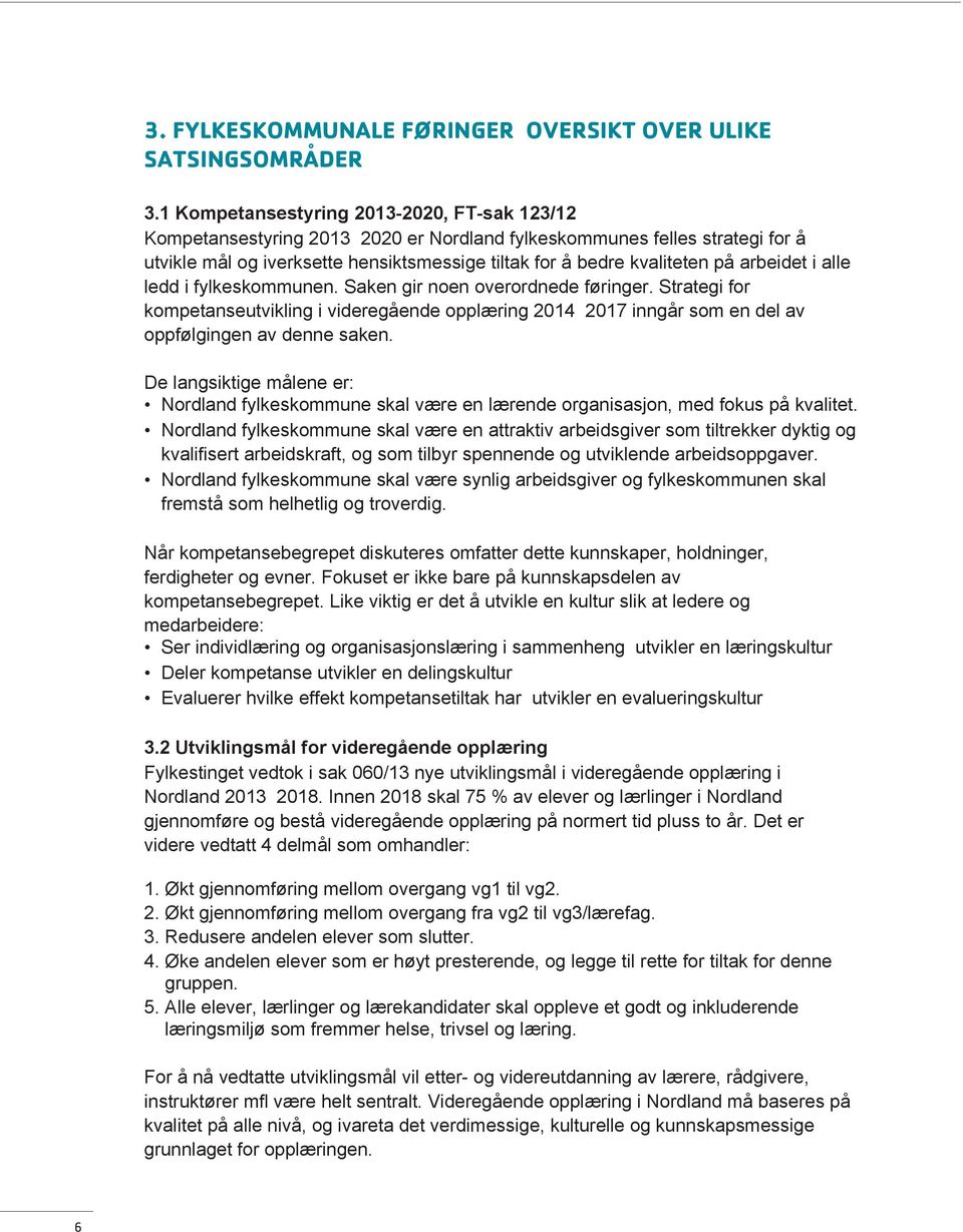 arbeidet i alle ledd i fylkeskommunen. Saken gir noen overordnede føringer. Strategi for kompetanseutvikling i videregående opplæring 2014 2017 inngår som en del av oppfølgingen av denne saken.