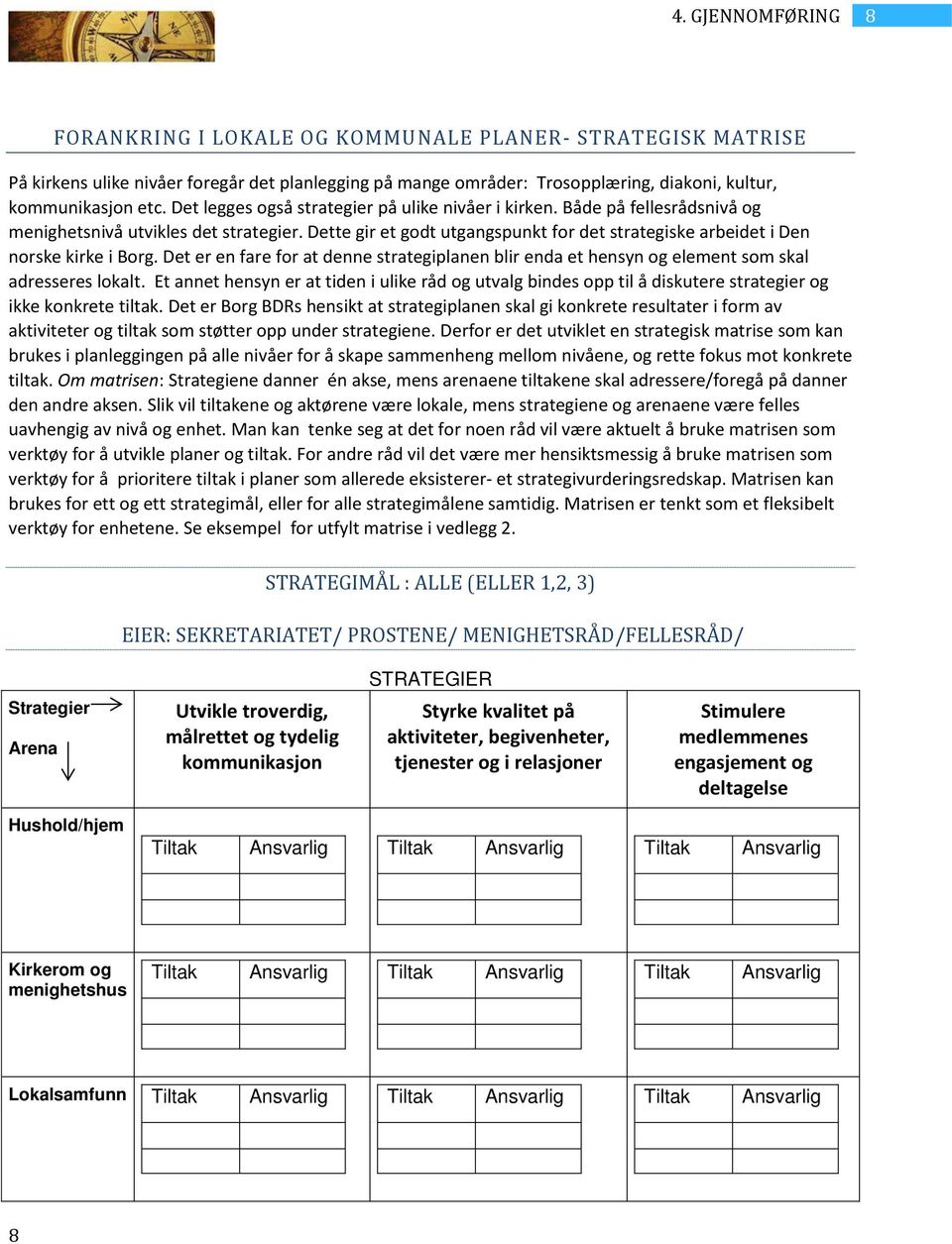 Dette gir et godt utgangspunkt for det strategiske arbeidet i Den norske kirke i Borg. Det er en fare for at denne strategiplanen blir enda et hensyn og element som skal adresseres lokalt.