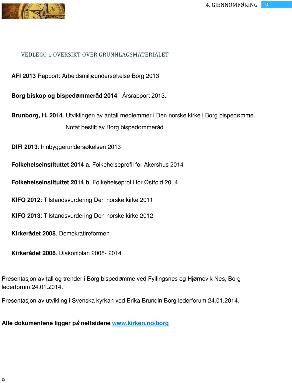 Notat bestilt av Borg bispedømmeråd DIFI 2013: Innbyggerundersøkelsen 2013 Folkehelseinstituttet 2014 a. Folkehelseprofil for Akershus 2014 Folkehelseinstituttet 2014 b.