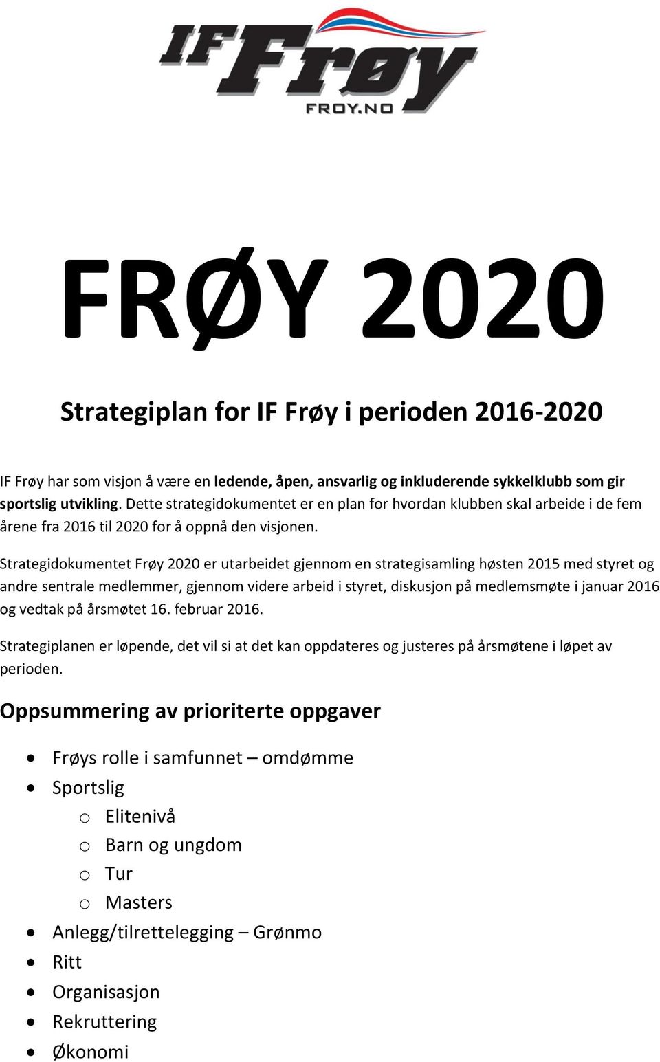 Strategidokumentet Frøy 2020 er utarbeidet gjennom en strategisamling høsten 2015 med styret og andre sentrale medlemmer, gjennom videre arbeid i styret, diskusjon på medlemsmøte i januar 2016 og