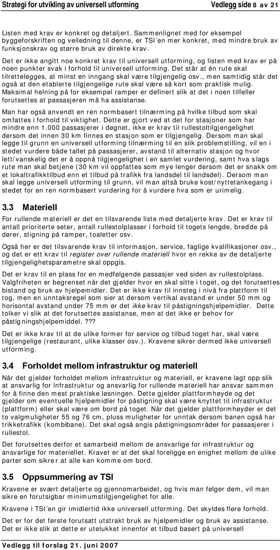 Det er ikke angitt noe konkret krav til universell utforming, og listen med krav er på noen punkter svak i forhold til universell utforming.