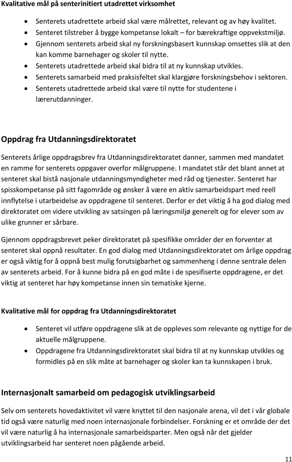 Senterets utadrettede arbeid skal bidra til at ny kunnskap utvikles. Senterets samarbeid med praksisfeltet skal klargjøre forskningsbehov i sektoren.