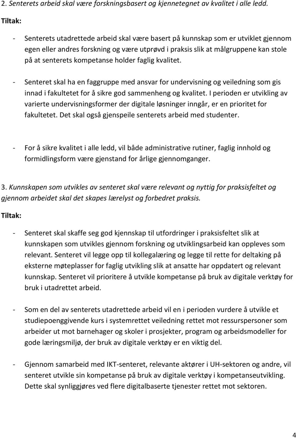 kompetanse holder faglig kvalitet. - Senteret skal ha en faggruppe med ansvar for undervisning og veiledning som gis innad i fakultetet for å sikre god sammenheng og kvalitet.