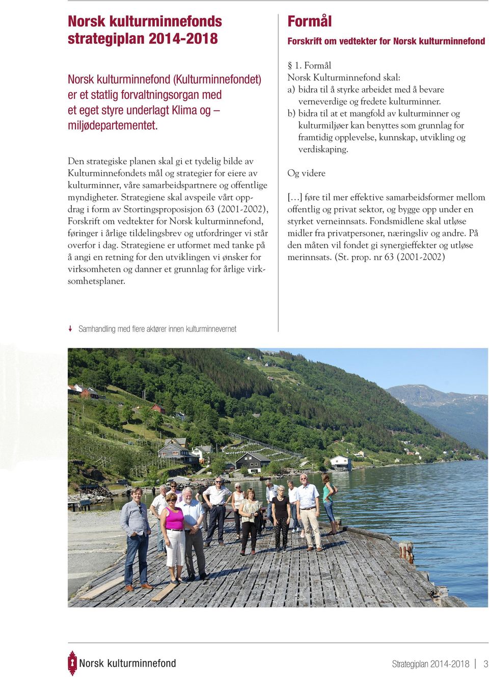Strategiene skal avspeile vårt oppdrag i form av Stortingsproposisjon 63 (2001-2002), Forskrift om vedtekter for Norsk kulturminnefond, føringer i årlige tildelingsbrev og utfordringer vi står