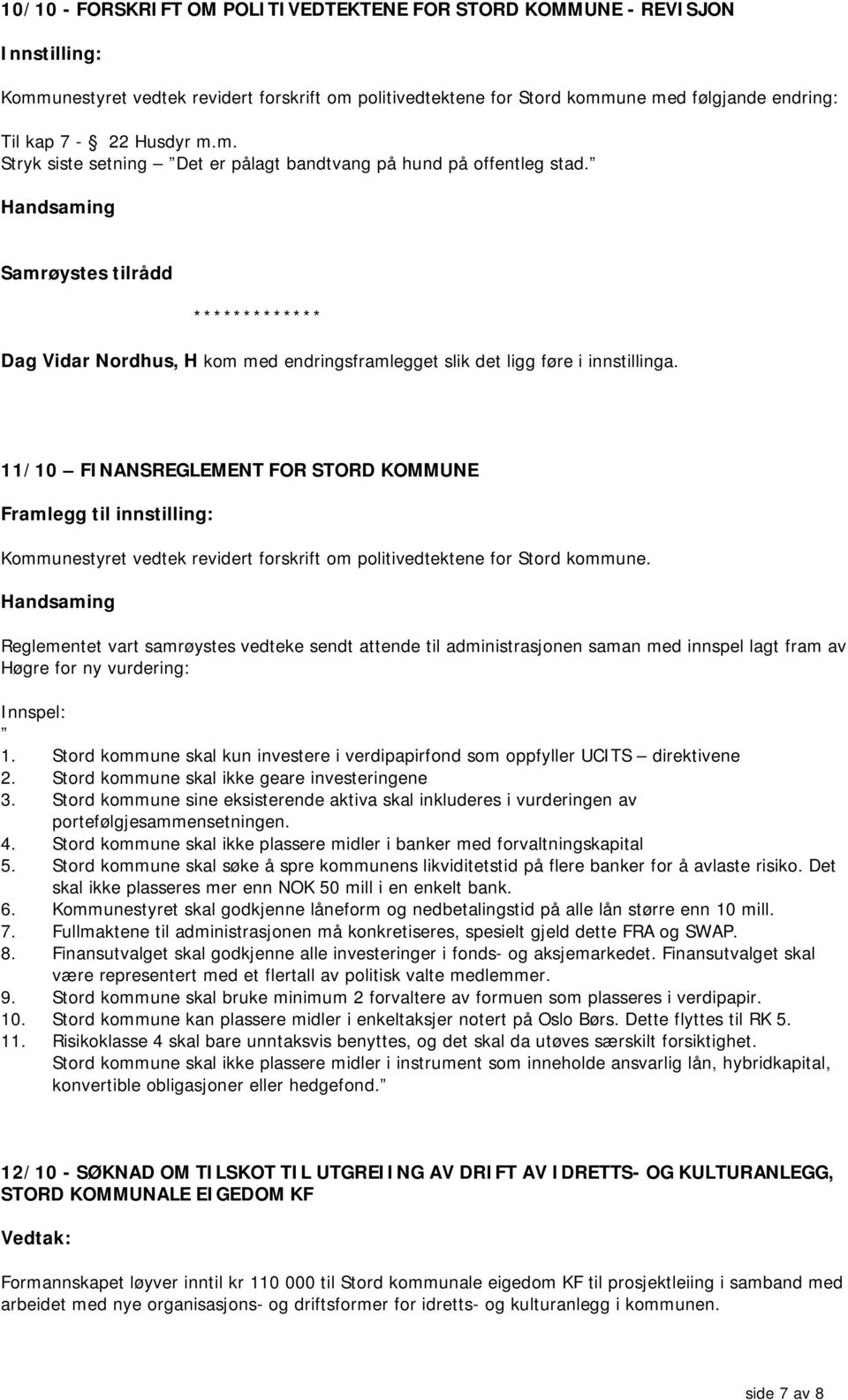 11/10 FINANSREGLEMENT FOR STORD KOMMUNE Framlegg til innstilling: Kommunestyret vedtek revidert forskrift om politivedtektene for Stord kommune.