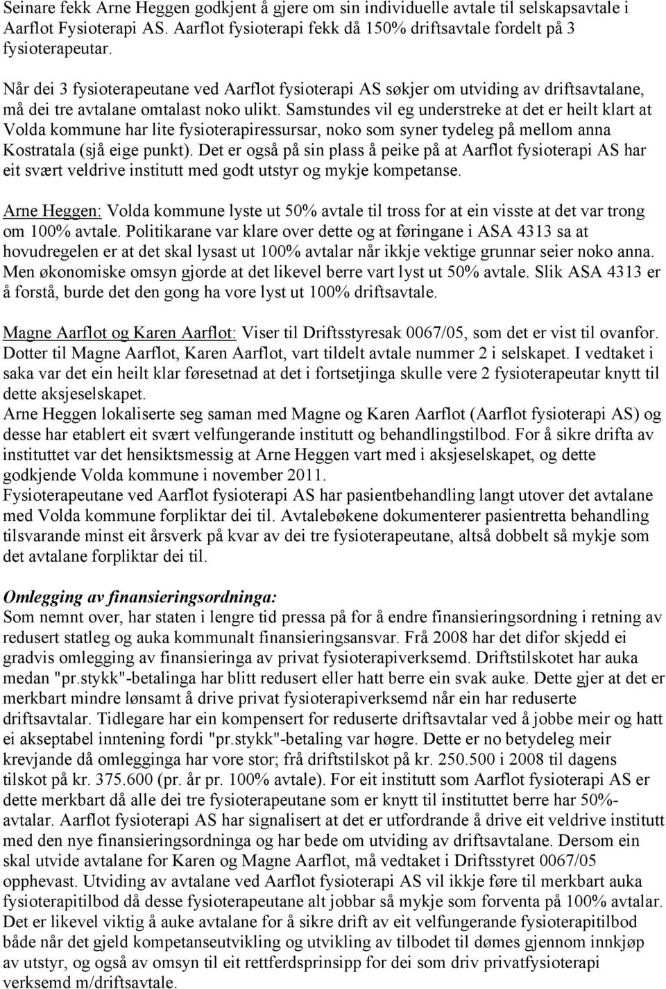 Samstundes vil eg understreke at det er heilt klart at Volda kommune har lite fysioterapiressursar, noko som syner tydeleg på mellom anna Kostratala (sjå eige punkt).