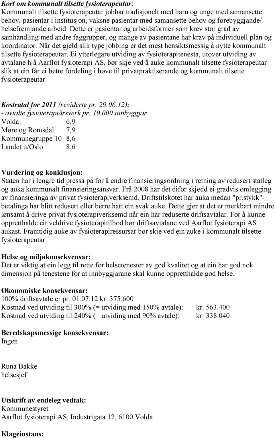 Dette er pasientar og arbeidsformer som krev stor grad av samhandling med andre faggrupper, og mange av pasientane har krav på individuell plan og koordinator.