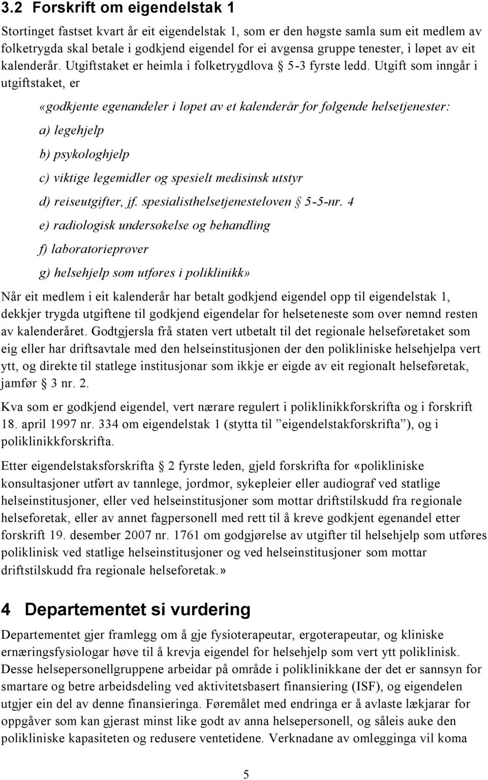 Utgift som inngår i utgiftstaket, er «godkjente egenandeler i løpet av et kalenderår for følgende helsetjenester: a) legehjelp b) psykologhjelp c) viktige legemidler og spesielt medisinsk utstyr d)