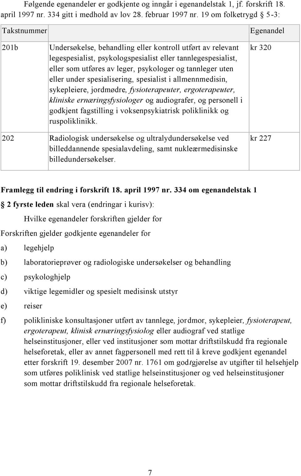 og tannleger uten eller under spesialisering, spesialist i allmennmedisin, sykepleiere, jordmødre, fysioterapeuter, ergoterapeuter, kliniske ernæringsfysiologer og audiografer, og personell i