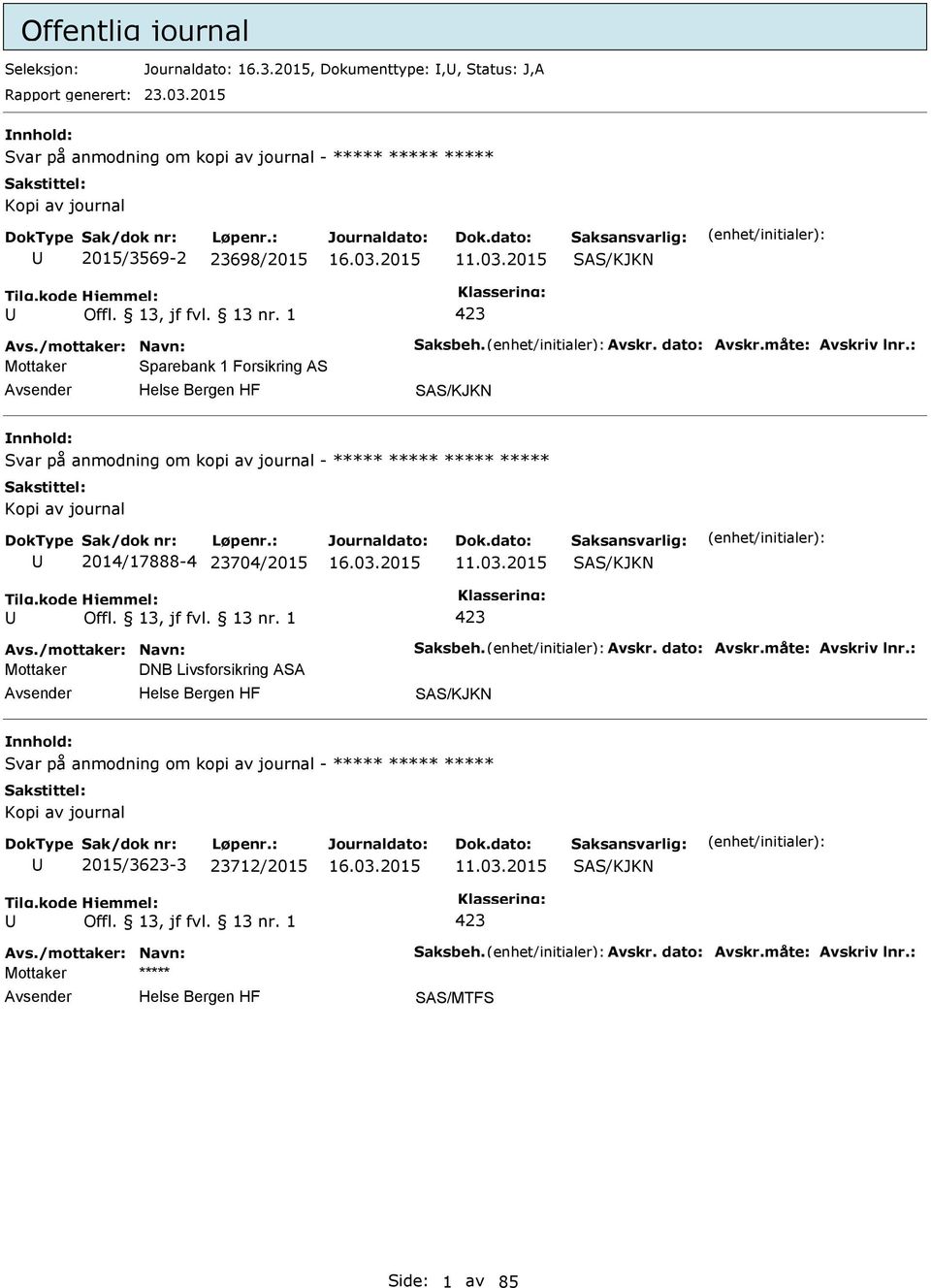 : Mottaker Sparebank 1 Forsikring AS SAS/KJKN Svar på anmodning om kopi av journal - ***** ***** ***** ***** Kopi av journal 2014/17888-4 23704/2015 11.03.2015 SAS/KJKN Avs.