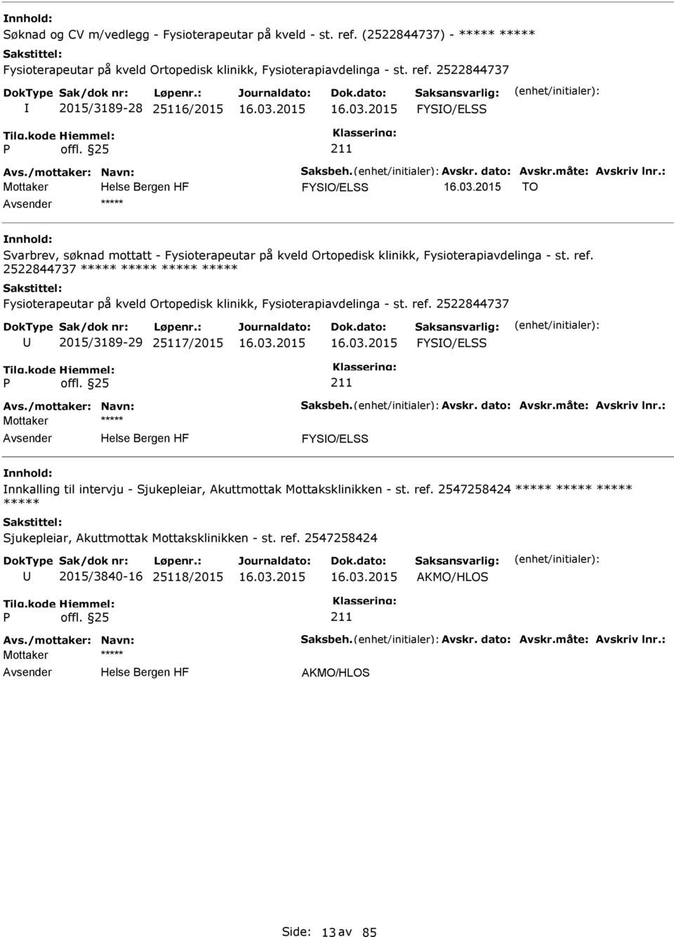 2522844737 ***** ***** ***** ***** Fysioterapeutar på kveld Ortopedisk klinikk, Fysioterapiavdelinga - st. ref. 2522844737 2015/3189-29 25117/2015 FYSO/ELSS Avs./mottaker: Navn: Saksbeh. Avskr.