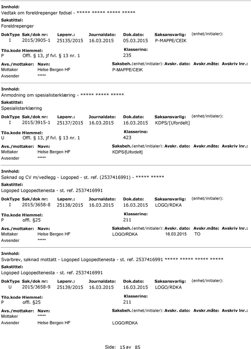 : KDS/[fordelt] ***** Søknad og CV m/vedlegg - Logoped - st. ref. (2537416991) - ***** ***** Logoped Logopedtenesta - st. ref. 2537416991 2015/3658-8 25138/2015 LOGO/RDKA Avs./mottaker: Navn: Saksbeh.